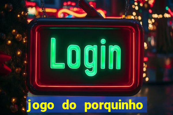 jogo do porquinho para ganhar dinheiro